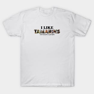 I like Tamarins and maybe 3 people - wildlife oil painting word art T-Shirt